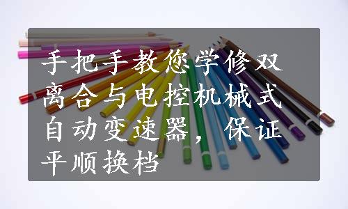 手把手教您学修双离合与电控机械式自动变速器，保证平顺换档