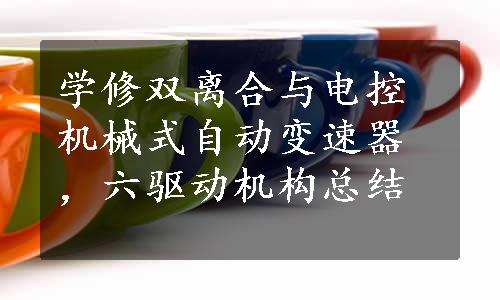 学修双离合与电控机械式自动变速器，六驱动机构总结