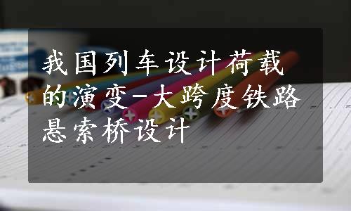 我国列车设计荷载的演变-大跨度铁路悬索桥设计