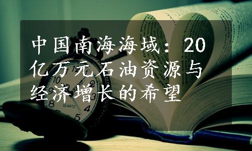 中国南海海域：20亿万元石油资源与经济增长的希望