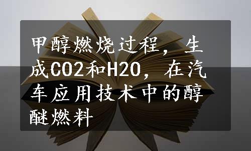 甲醇燃烧过程，生成CO2和H2O，在汽车应用技术中的醇醚燃料