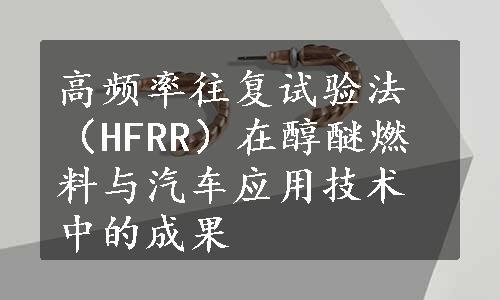 高频率往复试验法（HFRR）在醇醚燃料与汽车应用技术中的成果