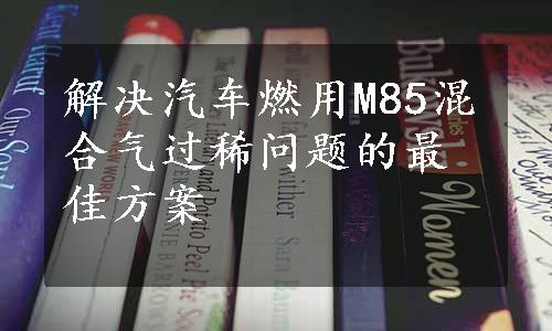 解决汽车燃用M85混合气过稀问题的最佳方案