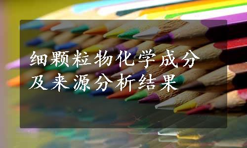 细颗粒物化学成分及来源分析结果