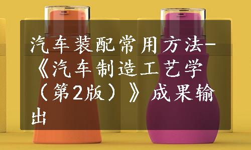 汽车装配常用方法-《汽车制造工艺学（第2版）》成果输出