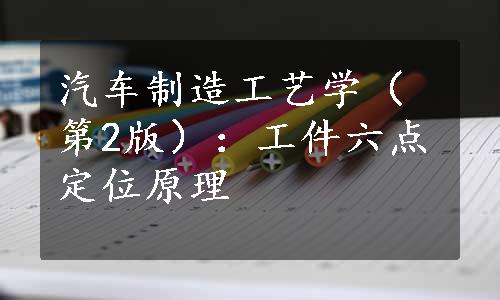 汽车制造工艺学（第2版）：工件六点定位原理