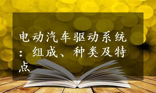 电动汽车驱动系统：组成、种类及特点