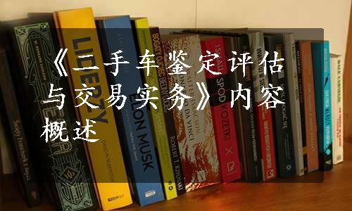 《二手车鉴定评估与交易实务》内容概述