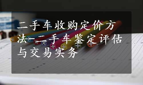 二手车收购定价方法-二手车鉴定评估与交易实务