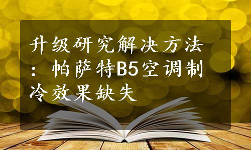 升级研究解决方法：帕萨特B5空调制冷效果缺失