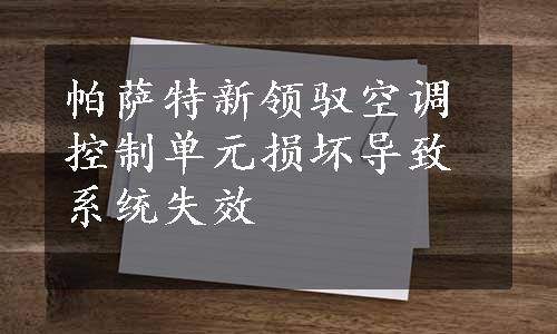 帕萨特新领驭空调控制单元损坏导致系统失效