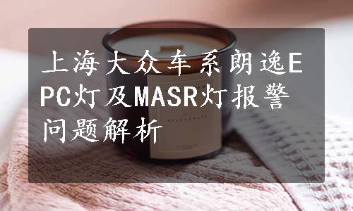 上海大众车系朗逸EPC灯及MASR灯报警问题解析