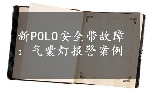 新POLO安全带故障：气囊灯报警案例