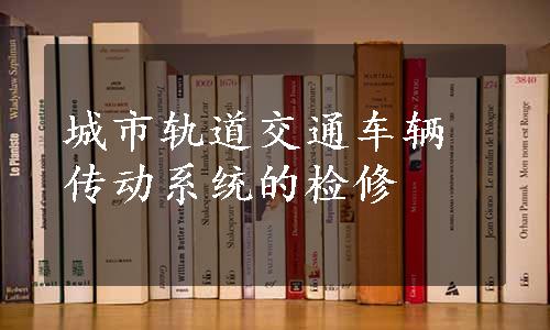 城市轨道交通车辆传动系统的检修