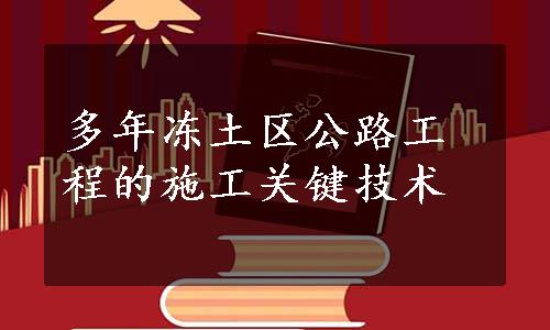 多年冻土区公路工程的施工关键技术