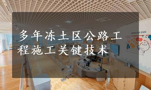 多年冻土区公路工程施工关键技术