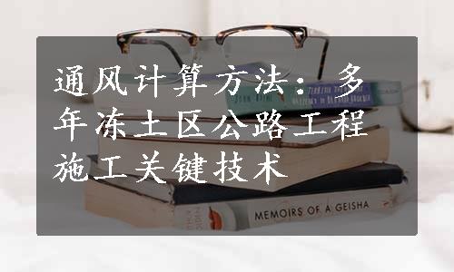 通风计算方法：多年冻土区公路工程施工关键技术