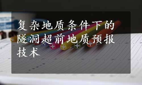 复杂地质条件下的隧洞超前地质预报技术