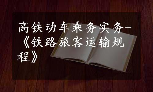 高铁动车乘务实务-《铁路旅客运输规程》