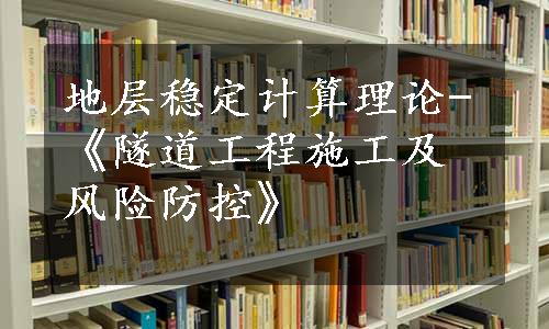 地层稳定计算理论-《隧道工程施工及风险防控》