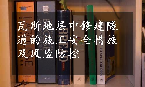 瓦斯地层中修建隧道的施工安全措施及风险防控