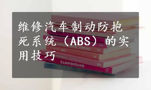 维修汽车制动防抱死系统（ABS）的实用技巧