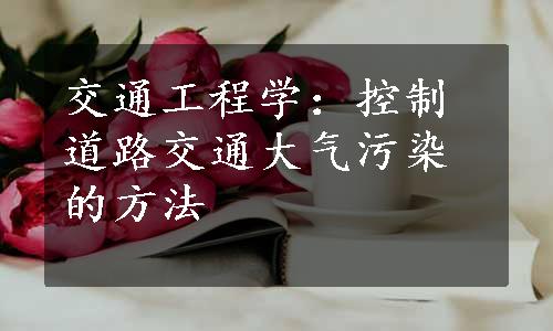 交通工程学：控制道路交通大气污染的方法