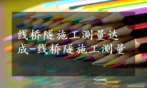 线桥隧施工测量达成-线桥隧施工测量