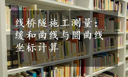 线桥隧施工测量：缓和曲线与圆曲线坐标计算