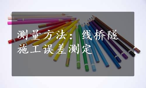 测量方法：线桥隧施工误差测定