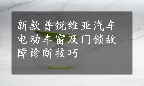 新款普锐维亚汽车电动车窗及门锁故障诊断技巧