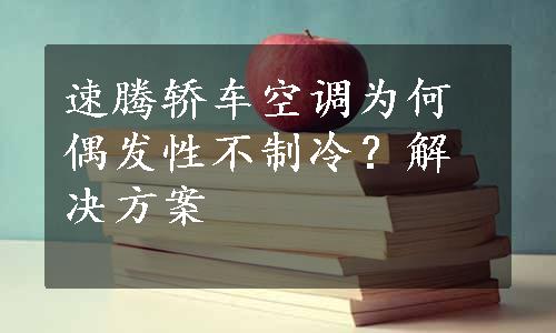 速腾轿车空调为何偶发性不制冷？解决方案