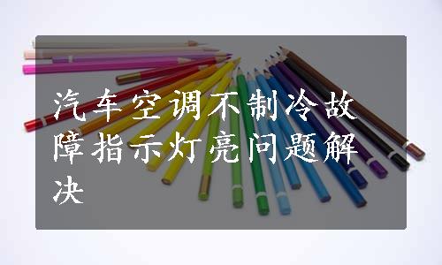 汽车空调不制冷故障指示灯亮问题解决