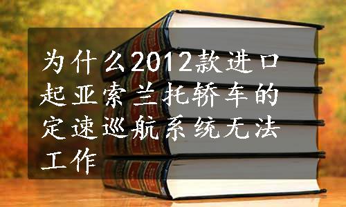 为什么2012款进口起亚索兰托轿车的定速巡航系统无法工作