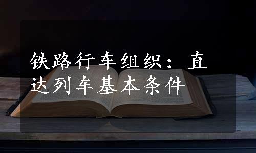 铁路行车组织：直达列车基本条件