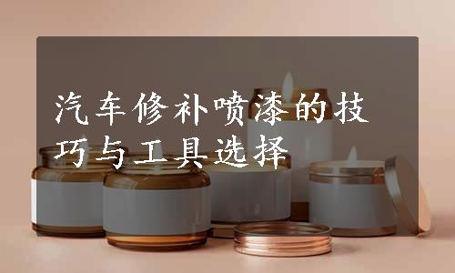 汽车修补喷漆的技巧与工具选择