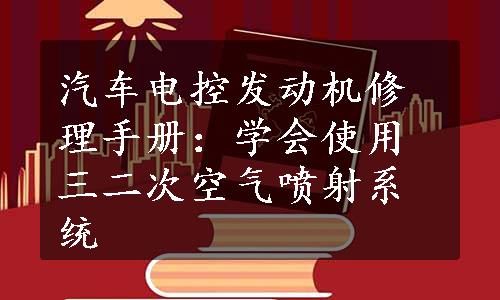 汽车电控发动机修理手册：学会使用三二次空气喷射系统