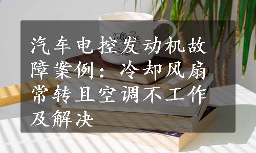 汽车电控发动机故障案例：冷却风扇常转且空调不工作及解决