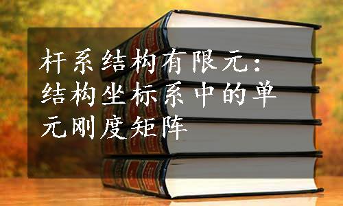 杆系结构有限元：结构坐标系中的单元刚度矩阵