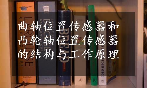 曲轴位置传感器和凸轮轴位置传感器的结构与工作原理