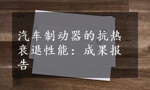 汽车制动器的抗热衰退性能：成果报告