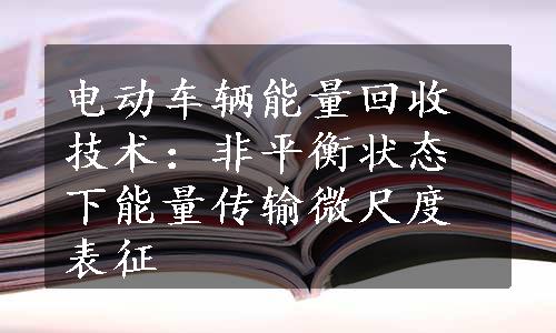 电动车辆能量回收技术：非平衡状态下能量传输微尺度表征