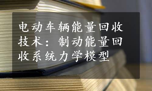 电动车辆能量回收技术：制动能量回收系统力学模型