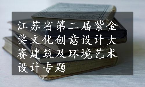 江苏省第二届紫金奖文化创意设计大赛建筑及环境艺术设计专题