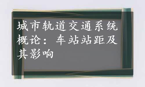 城市轨道交通系统概论：车站站距及其影响