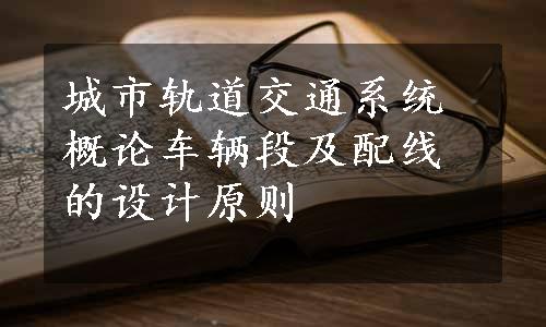 城市轨道交通系统概论车辆段及配线的设计原则