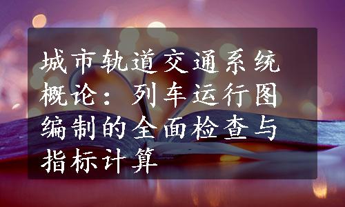 城市轨道交通系统概论：列车运行图编制的全面检查与指标计算