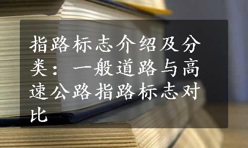 指路标志介绍及分类：一般道路与高速公路指路标志对比