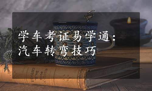 学车考证易学通：汽车转弯技巧