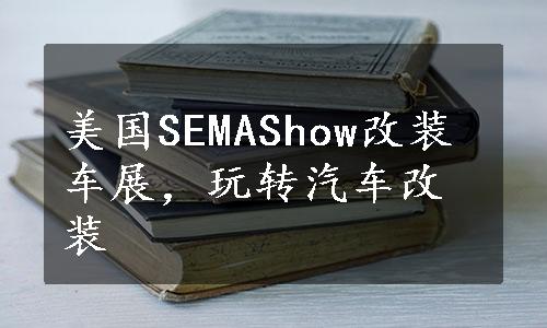 美国SEMAShow改装车展，玩转汽车改装